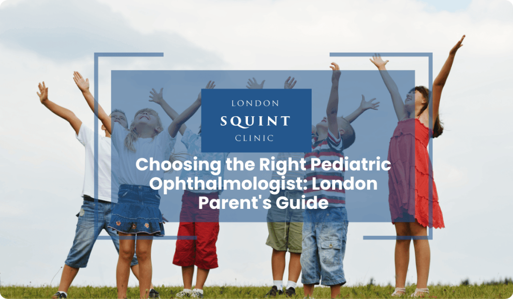 choosing pediatric ophthalmologist london parents guide